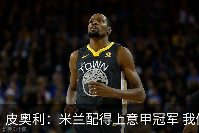 皮奥利：米兰配得上意甲冠军 我们比国米更稳定